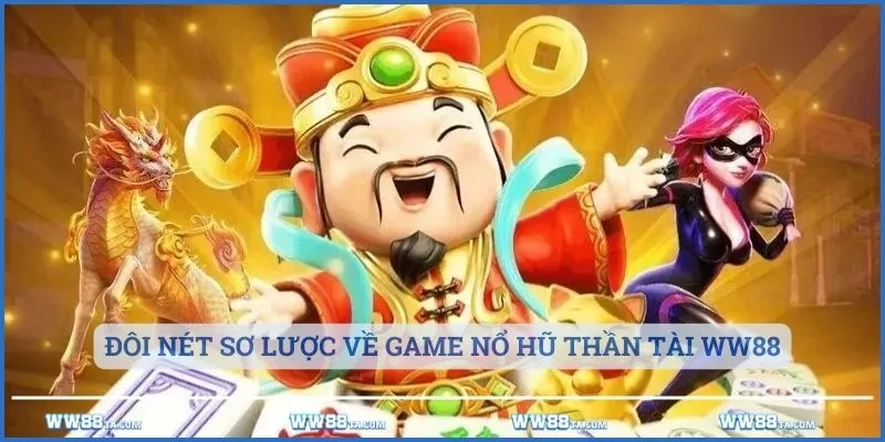 Đôi nét sơ lược về game nổ hũ thần tài WW88