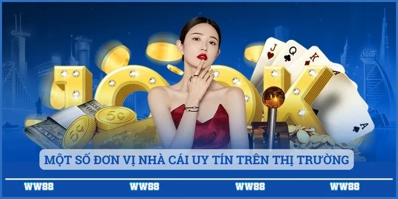 Một số đơn vị nhà cái uy tín trên thị trường